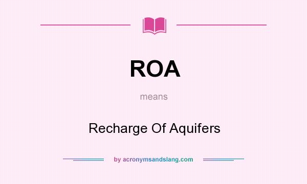 What does ROA mean? It stands for Recharge Of Aquifers