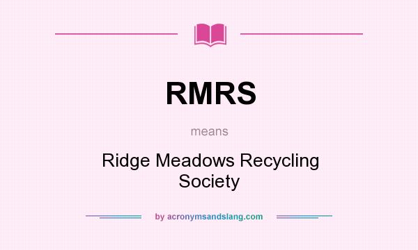 What does RMRS mean? It stands for Ridge Meadows Recycling Society
