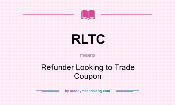 What does RLTC mean? It stands for Refunder Looking to Trade Coupon
