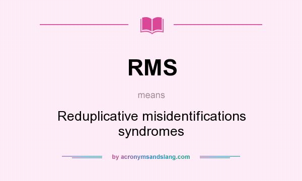 What does RMS mean? It stands for Reduplicative misidentifications syndromes