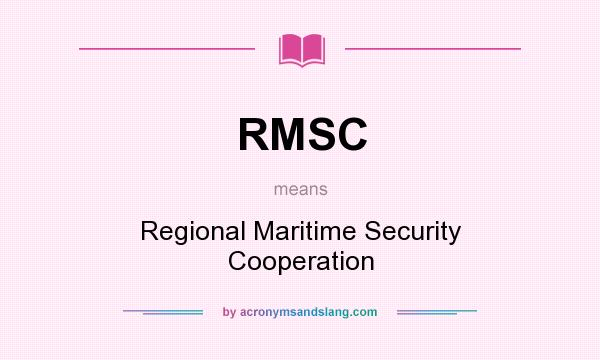 What does RMSC mean? It stands for Regional Maritime Security Cooperation