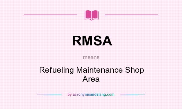 What does RMSA mean? It stands for Refueling Maintenance Shop Area