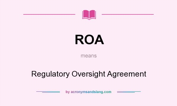 What does ROA mean? It stands for Regulatory Oversight Agreement