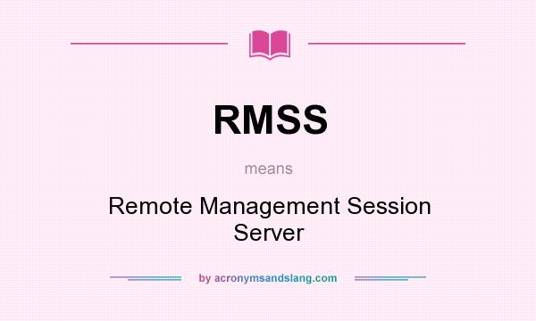 What does RMSS mean? It stands for Remote Management Session Server