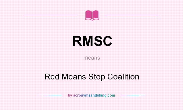 What does RMSC mean? It stands for Red Means Stop Coalition