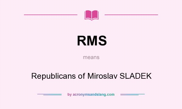 What does RMS mean? It stands for Republicans of Miroslav SLADEK