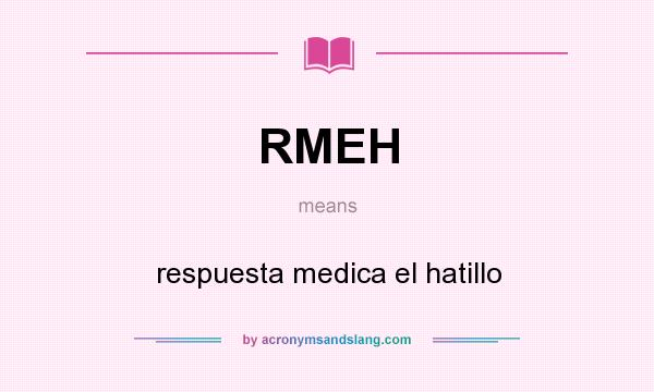 What does RMEH mean? It stands for respuesta medica el hatillo