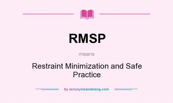 What does RMSP mean? It stands for Restraint Minimization and Safe Practice