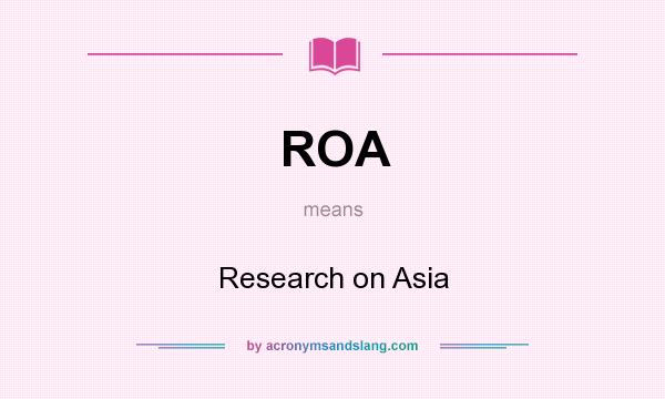 What does ROA mean? It stands for Research on Asia