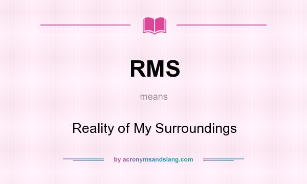 What does RMS mean? It stands for Reality of My Surroundings