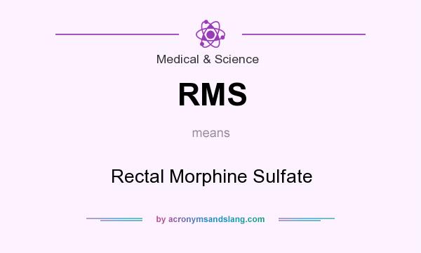 What does RMS mean? It stands for Rectal Morphine Sulfate