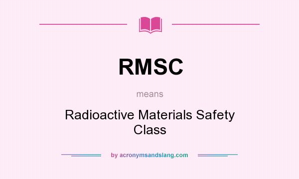 What does RMSC mean? It stands for Radioactive Materials Safety Class