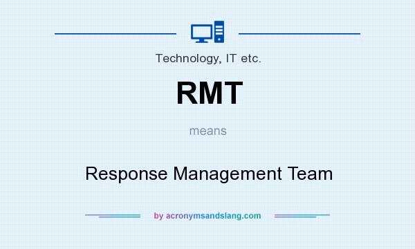 What does RMT mean? It stands for Response Management Team