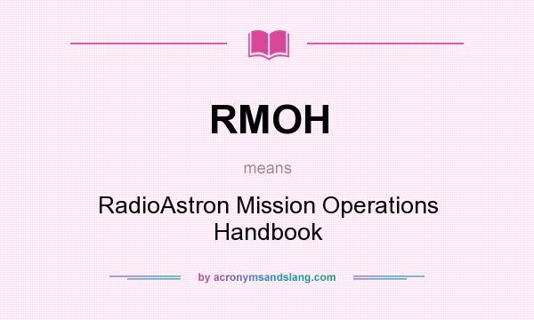 What does RMOH mean? It stands for RadioAstron Mission Operations Handbook