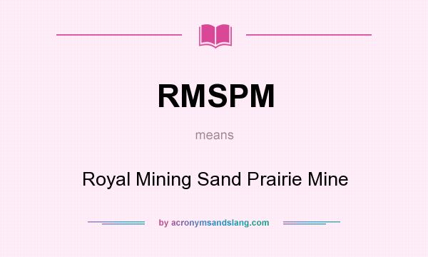 What does RMSPM mean? It stands for Royal Mining Sand Prairie Mine