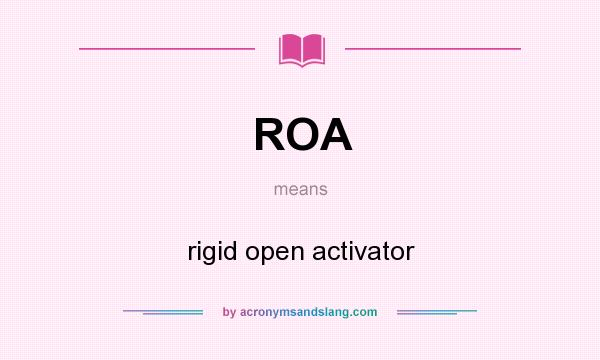 What does ROA mean? It stands for rigid open activator