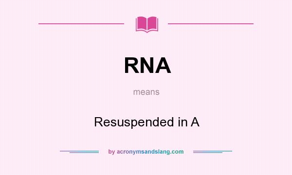 What does RNA mean? It stands for Resuspended in A