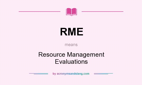 What does RME mean? It stands for Resource Management Evaluations