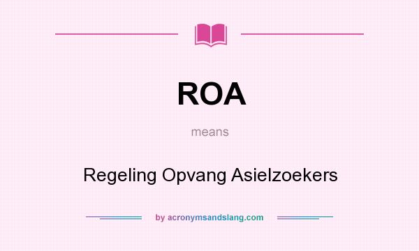 What does ROA mean? It stands for Regeling Opvang Asielzoekers