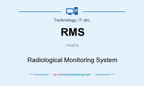 What does RMS mean? It stands for Radiological Monitoring System