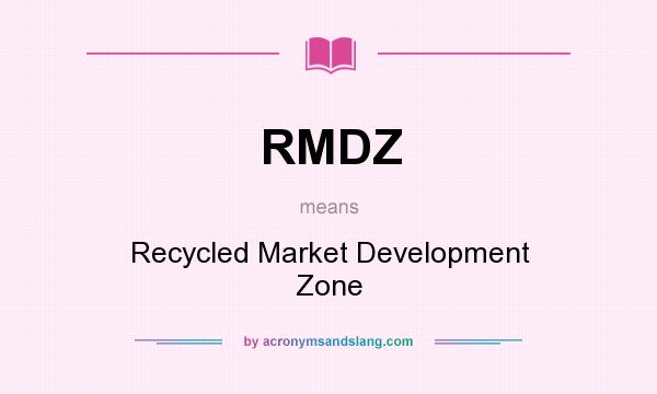 What does RMDZ mean? It stands for Recycled Market Development Zone
