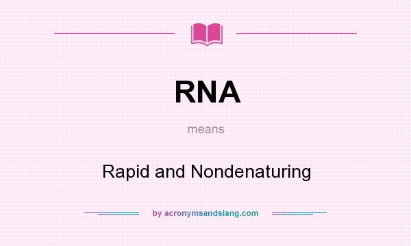 What does RNA mean? It stands for Rapid and Nondenaturing