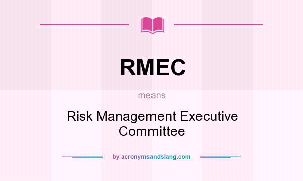 What does RMEC mean? It stands for Risk Management Executive Committee