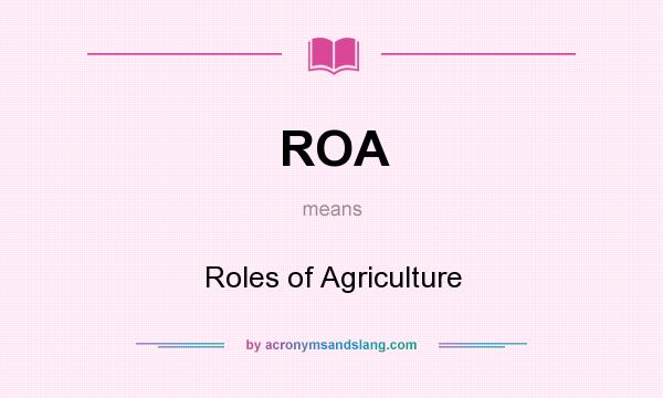 What does ROA mean? It stands for Roles of Agriculture