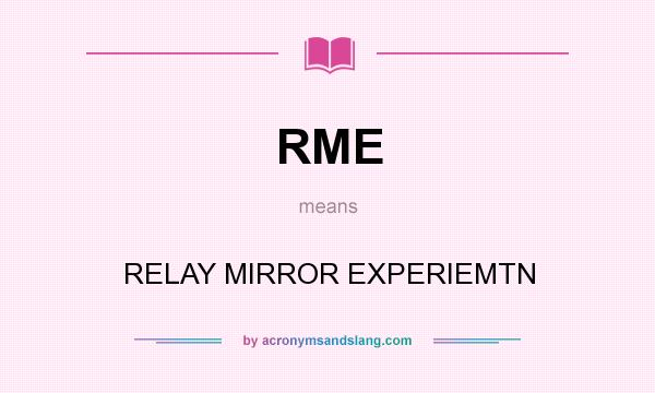 What does RME mean? It stands for RELAY MIRROR EXPERIEMTN