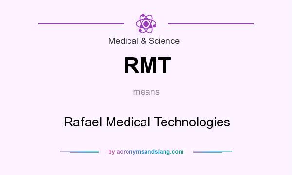 What does RMT mean? It stands for Rafael Medical Technologies