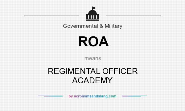 What does ROA mean? It stands for REGIMENTAL OFFICER ACADEMY