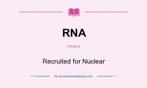 What does RNA mean? It stands for Recruited for Nuclear