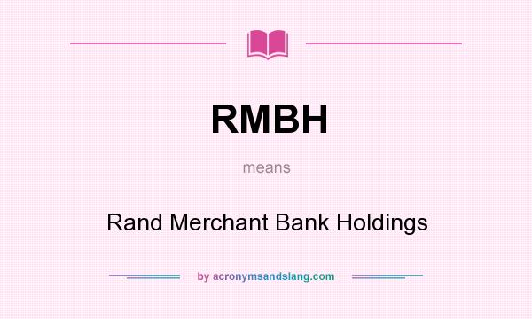 What does RMBH mean? It stands for Rand Merchant Bank Holdings