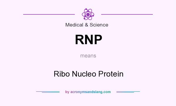 What does RNP mean? It stands for Ribo Nucleo Protein