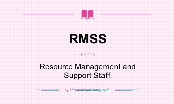 What does RMSS mean? It stands for Resource Management and Support Staff