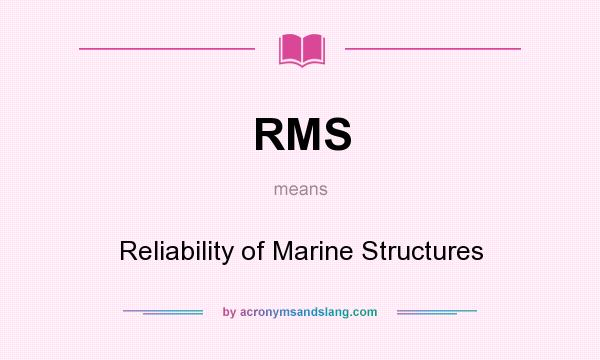 What does RMS mean? It stands for Reliability of Marine Structures