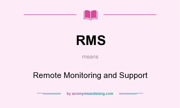 What does RMS mean? It stands for Remote Monitoring and Support