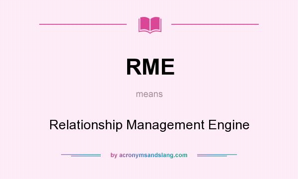 What does RME mean? It stands for Relationship Management Engine