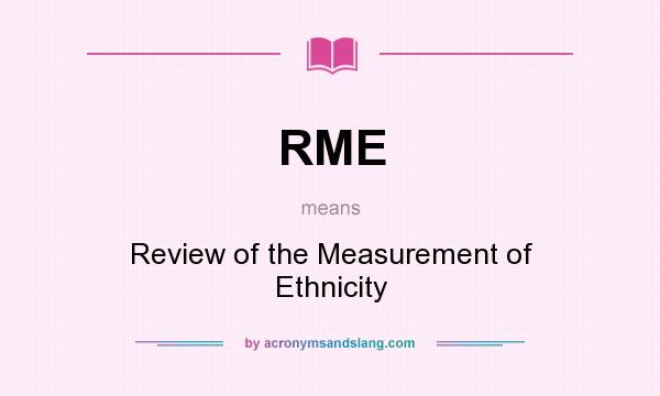 What does RME mean? It stands for Review of the Measurement of Ethnicity