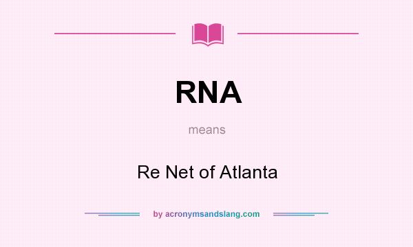 What does RNA mean? It stands for Re Net of Atlanta