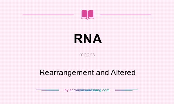What does RNA mean? It stands for Rearrangement and Altered