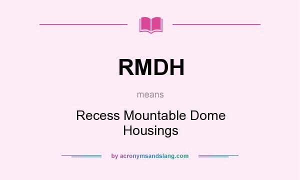 What does RMDH mean? It stands for Recess Mountable Dome Housings