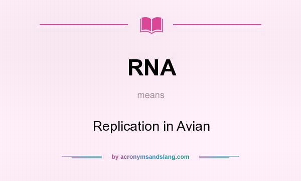 What does RNA mean? It stands for Replication in Avian