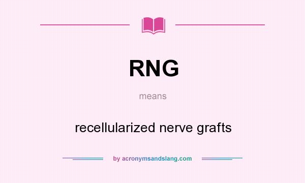What does RNG mean? It stands for recellularized nerve grafts