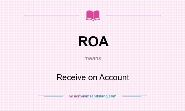 What does ROA mean? It stands for Receive on Account