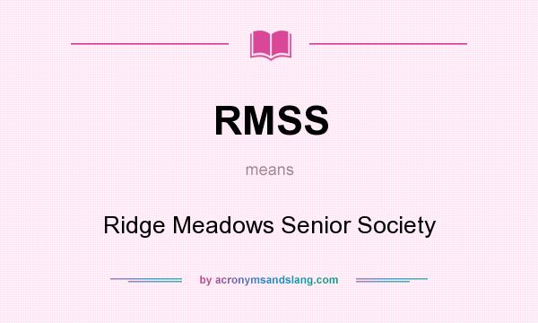 What does RMSS mean? It stands for Ridge Meadows Senior Society