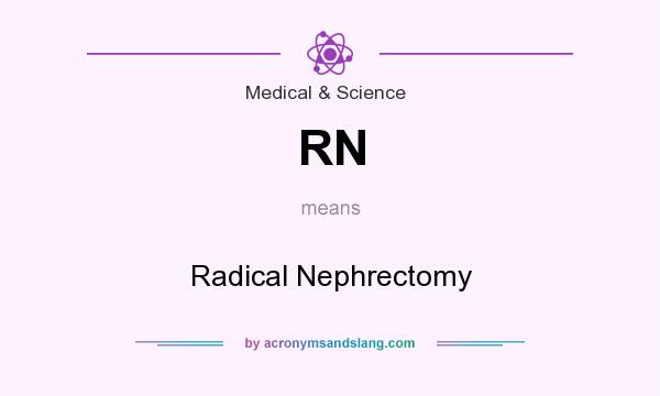 What does RN mean? It stands for Radical Nephrectomy