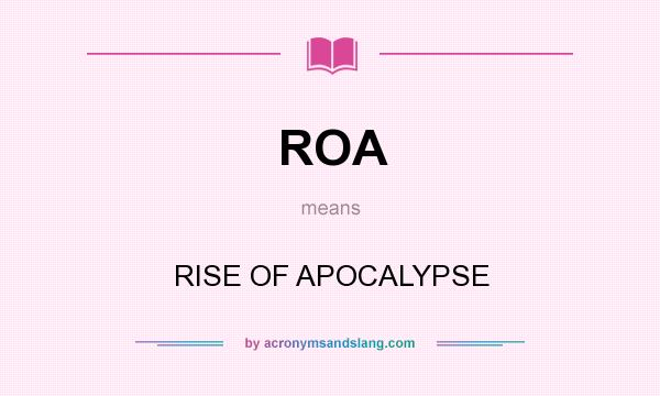 What does ROA mean? It stands for RISE OF APOCALYPSE