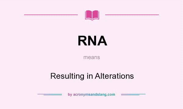 What does RNA mean? It stands for Resulting in Alterations