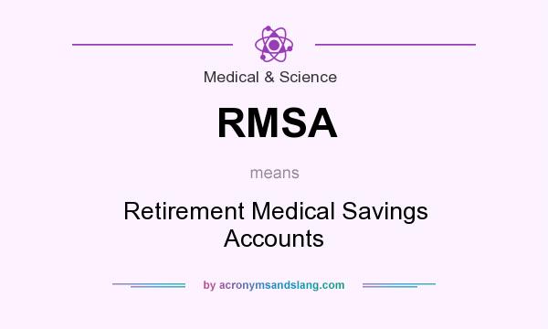 What does RMSA mean? It stands for Retirement Medical Savings Accounts